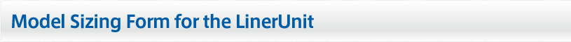 Model Sizing Form for the LinerUnit