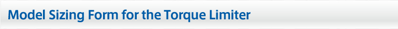 Model Sizing Form for the Torque Limiter