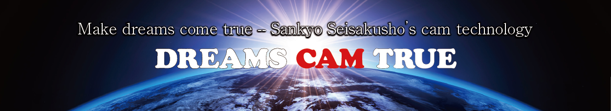 Make dreams come true -- Sankyo Seisakusho’s cam technology DREAMS CAM TRUE