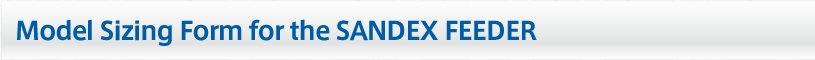 Model Sizing Form for the SANDEX FEEDER